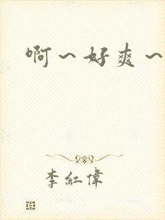 啊～好爽～哥哥