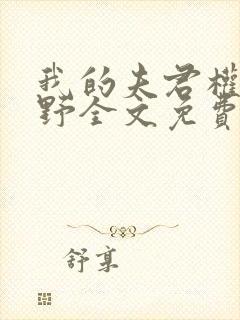 我的夫君权倾朝野全文免费阅读