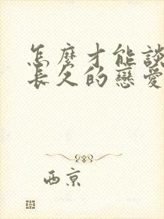 怎么才能谈一段长久的恋爱