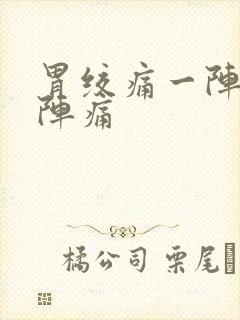 胃绞痛一阵一阵阵痛