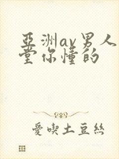 亚洲av男人天堂你懂的
