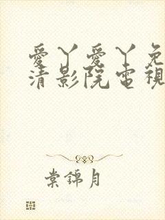 爱丫爱丫免费高清影院电视剧