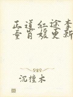 正道红途李初年童肖媛更新章节