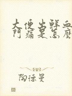 大便出鲜血,肛门痛是怎么回事