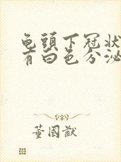 龟头下冠状沟处有白色分泌物