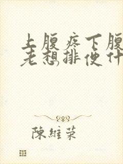 上腹疼下腹胀痛老想排便什么原因