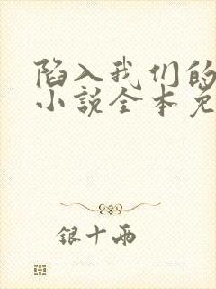 陷入我们的热恋小说全本免费阅读