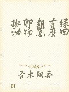 排卵期有绿色分泌物怎么回事