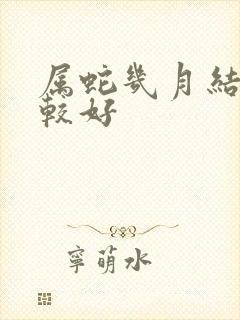 属蛇几月结婚比较好