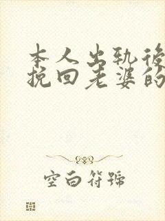 本人出轨后如何挽回老婆的心