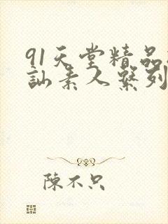 91天堂精品搭讪素人系列
