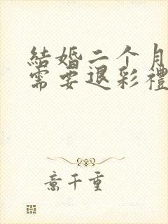 结婚二个月离婚需要退彩礼吗