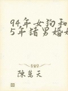 94年女狗和95年猪男婚姻怎样