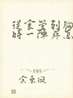 从食管到胸口有时一阵疼怎么回事