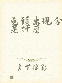 龟头出现分泌物是什么