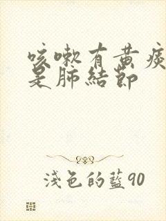 咳嗽有黄痰是不是肺结节