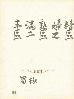 丰满熟妇精品一区二区之区