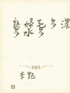 熟妇毛多浓密毛多水多