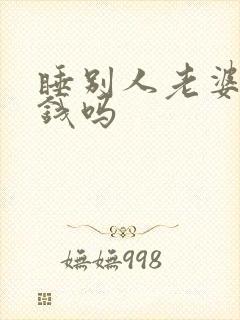 睡别人老婆要赔钱吗