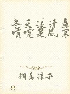 冬天流清鼻涕打喷嚏是风寒还是风热