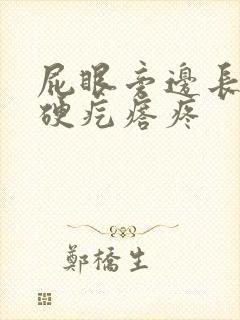 屁眼旁边长了个硬疙瘩疼