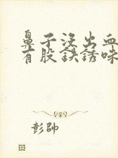 鼻子没出血可是有股铁锈味