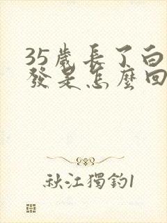 35岁长了白头发是怎么回事