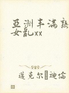 亚洲丰满熟妇熟女乱xx