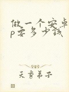 做一个安卓app要多少钱