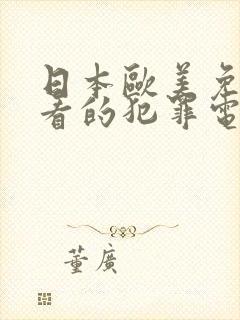 日本欧美免费好看的犯罪电影片