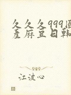 久久久999国产麻豆日韩精品