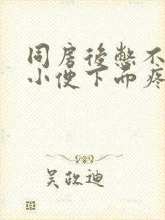 同房后憋不住尿小便下面疼怎么办