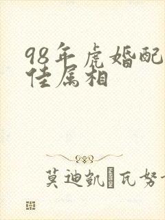98年虎婚配最佳属相