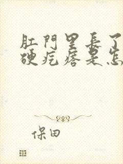 肛门里长了一个硬疙瘩是怎么回事