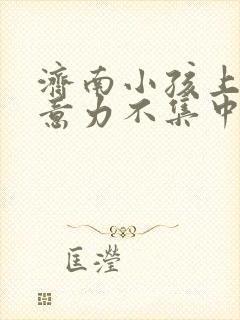 济南小孩上课注意力不集中封面