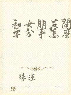 和女朋友闹矛盾要分手怎么挽回