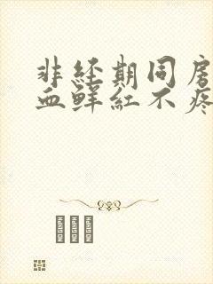 非经期同房后出血鲜红不疼