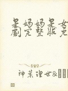 是妈妈是女儿短剧完整版免费观看