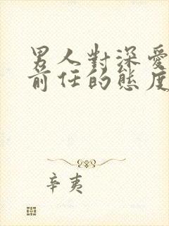 男人对深爱过的前任的态度