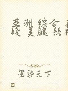 亚洲 综合 在线 美腿 丝袜封面