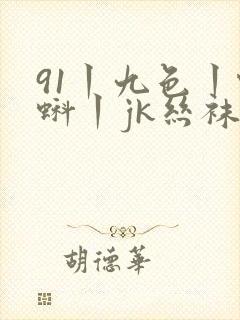 91丨九色丨蝌蚪丨jk丝袜 国产另类