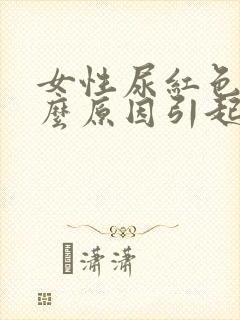 女性尿红色是什么原因引起的