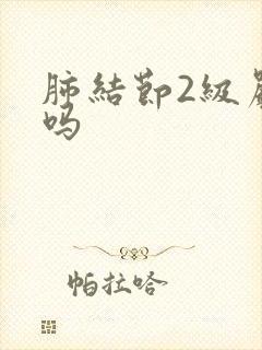 肺结节2级严重吗