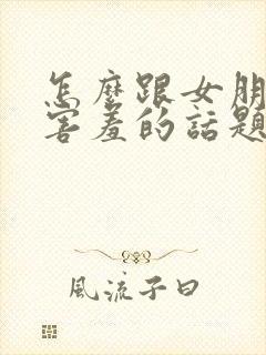 怎么跟女朋友聊害羞的话题