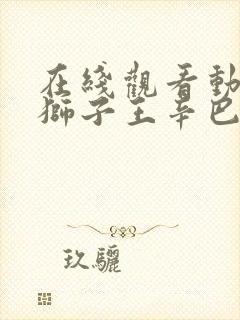 在线观看动漫 狮子王辛巴正版