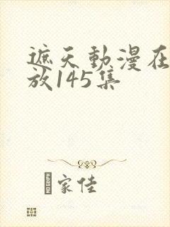 遮天动漫在线播放145集