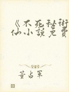 《不死秘术》修仙小说免费阅读全文