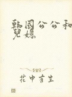 韩国公公和两个儿媳