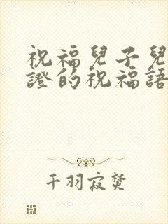 祝福儿子儿媳领证的祝福语