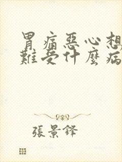 胃痛恶心想吐胃难受什么病